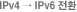 IPv4 → IPv6 전환